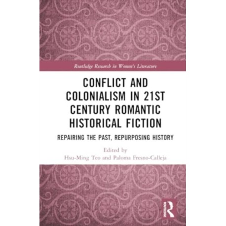 Conflict and Colonialism in 21st Century Romantic Historical Fiction: Repairing the Past, Repurposing History