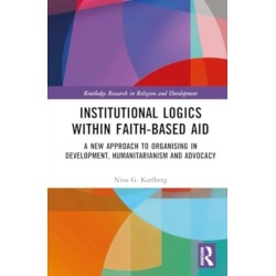 Institutional Logics within Faith-Based Aid: A New Approach to Organising in Development, Humanitarianism and Advocacy