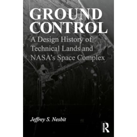 Ground Control: A Design History of Technical Lands and NASA’s Space Complex