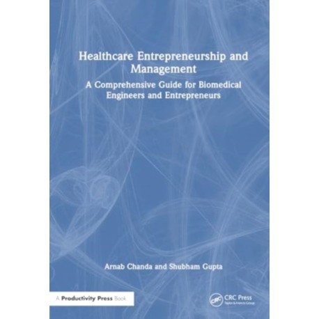 Healthcare Entrepreneurship and Management: A Comprehensive Guide for Biomedical Engineers and Entrepreneurs
