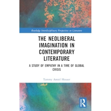 The Neoliberal Imagination in Contemporary Literature: A Study of Empathy in a Time of Global Crisis