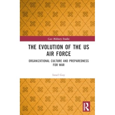 The Evolution of the US Air Force: Organizational Culture and Preparedness for War