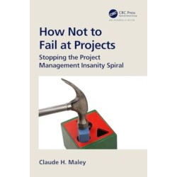 How Not to Fail at Projects: Stopping the Project Management Insanity Spiral