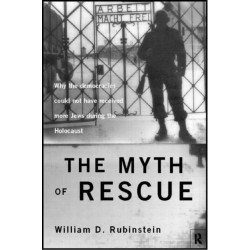 The Myth of Rescue: Why the Democracies Could Not Have Saved More Jews from the Nazis