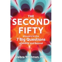The Second Fifty - Answers to the 7 Big Questions of Midlife and Beyond: Answers to the 7 Big Questions of Midlife and Beyond
