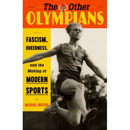 The Other Olympians: Fascism, Queerness, and the Making of Modern Sports