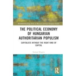 The Political Economy of Hungarian Authoritarian Populism: Capitalists without the Right Kind of Capital