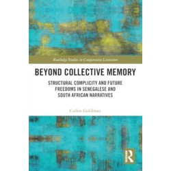 Beyond Collective Memory: Structural Complicity and Future Freedoms in Senegalese and South African Narratives