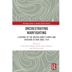 Orchestrating Warfighting: A History of the British Army’s Corps and Divisions at War since 1914