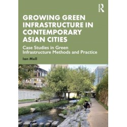 Growing Green Infrastructure in Contemporary Asian Cities: Case Studies in Green Infrastructure Methods and Practice