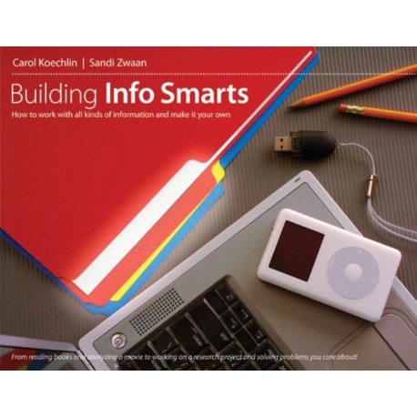 Building Info Smarts: How to Work with All Kinds of Information and Make It Your Own