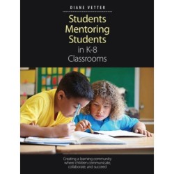 Students Mentoring Students in K-8 Classrooms: Creating a learning community where children communicate, collaborate, and succeed