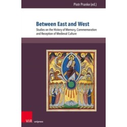 Between East and West: Studies on the History of Memory, Commemoration and Reception of Medieval Culture