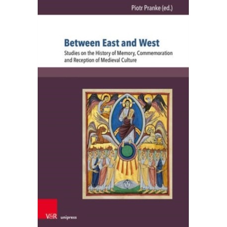 Between East and West: Studies on the History of Memory, Commemoration and Reception of Medieval Culture