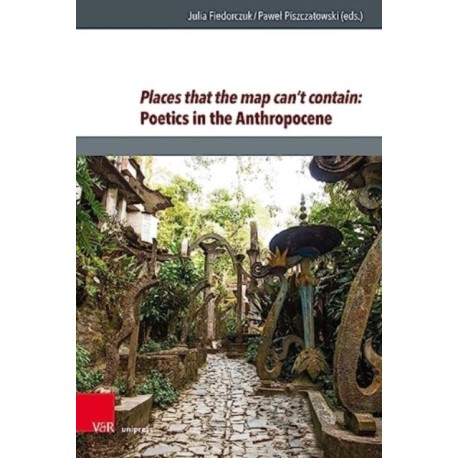 Places that the map can’t contain: Poetics in the Anthropocene: Poetics in the Anthropocene