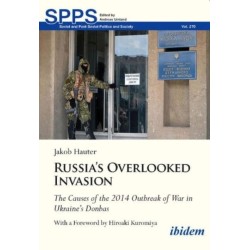 Russia's Overlooked Invasion: The Causes of the 2014 Outbreak of War in Ukraine’s Donbas. With a Foreword by Hiroaki Kuromiya