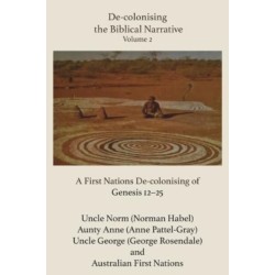 De-colonising the Biblical Narrative - Volume 2: A Firt nations De-colonising of Genesis 12-25