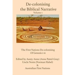 De-colonising the Biblical Narrative -- Volume 1: The First Nations De-colonising of Genesis 1-11