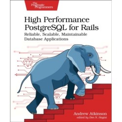High Performance PostgreSQL for Rails: Reliable, Scalable, Maintainable Database Applications