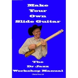Make Your Own Slide Guitar: The Dr Jazz Workshop Manual