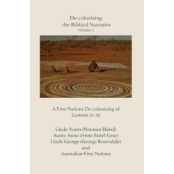 De-colonising the Biblical Narrative - Volume 2: A First Nations De-colonising of Genesis 12-25