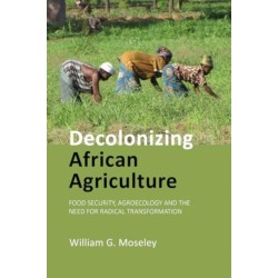 Decolonizing African Agriculture: Food Security, Agroecology and the Need for Radical Transformation