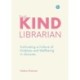 The Kind Librarian: Cultivating a Culture of Kindness and Wellbeing in Libraries
