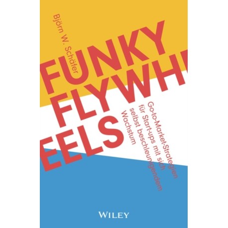 Funky Flywheels: Go-to-Market-Strategien fur Start-ups mit sich selbst beschleunigendem Wachstum