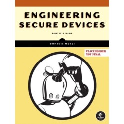 Engineering Secure Devices: A Practical Guide for Embedded System Architects and Developers