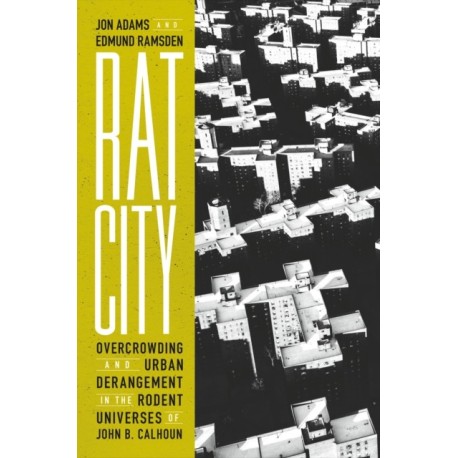 Rat City: Overcrowding and Urban Derangement in the Rodent Universes of John B. Calhoun