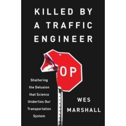 Killed by a Traffic Engineer: Shattering the Delusion That Science Underlies Our Transportation System