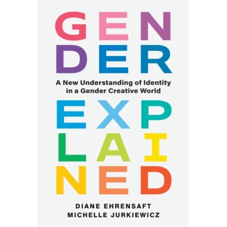 Gender Explained: A New Understanding of Identity in a Gender Creative World