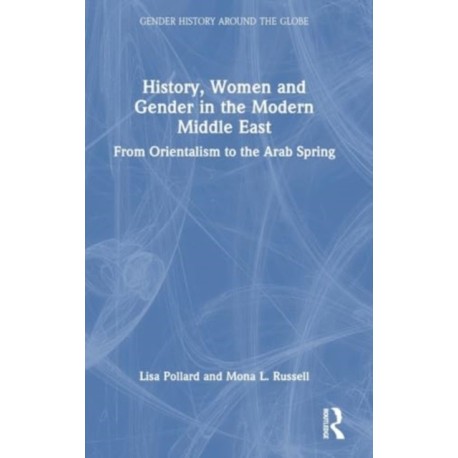 History, Women and Gender in the Modern Middle East: From Orientalism to the Arab Spring
