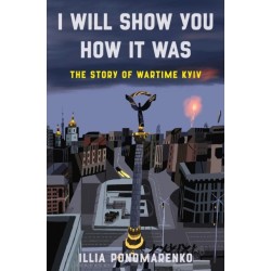 I Will Show You How It Was: The Story of Wartime Kyiv