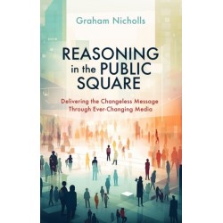 Reasoning in the Public Square: Delivering the Changeless Message Through Ever-Changing Media