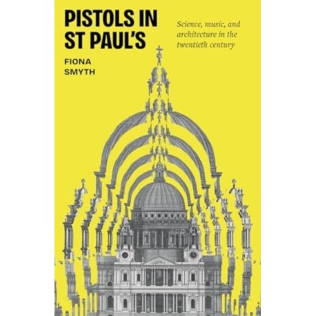 Pistols in St Paul's: Science, Music, and Architecture in the Twentieth Century