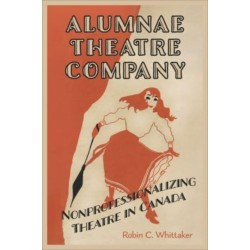 Alumnae Theatre Company: Nonprofessionalizing Theatre in Canada
