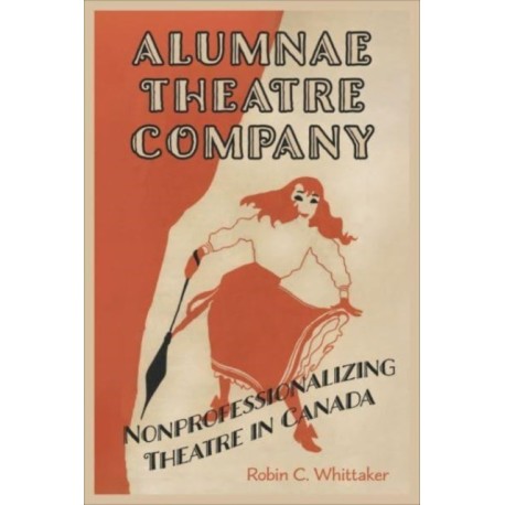 Alumnae Theatre Company: Nonprofessionalizing Theatre in Canada