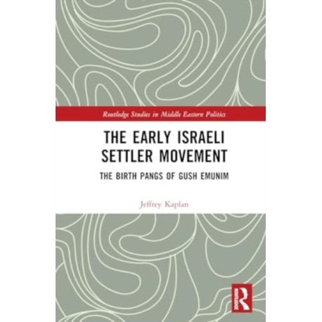 The Early Israeli Settler Movement: The Birth Pangs of Gush Emunim