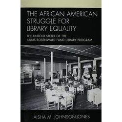 The African American Struggle for Library Equality: The Untold Story of the Julius Rosenwald Fund Library Program