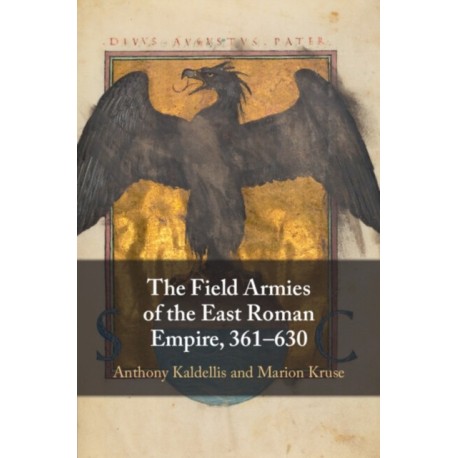 The Field Armies of the East Roman Empire, 361–630