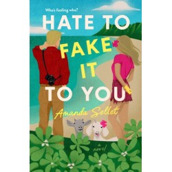 Hate to Fake It to You: A Novel