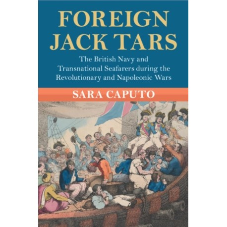 Foreign Jack Tars: The British Navy and Transnational Seafarers during the Revolutionary and Napoleonic Wars