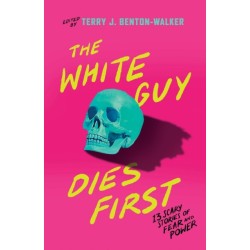 The White Guy Dies First: 13 Scary Stories of Fear and Power