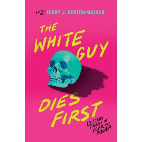 The White Guy Dies First: 13 Scary Stories of Fear and Power