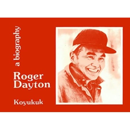 Alaska No.7 - Koyukuk - Dayton: Roger Dayton - A Biography