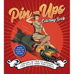 Pin-Ups Coloring Book: Color in the Glamour, the Glitz, and the Girls - More Than 100 Pages to Color!