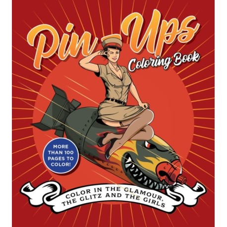 Pin-Ups Coloring Book: Color in the Glamour, the Glitz, and the Girls - More Than 100 Pages to Color!