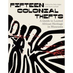 Fifteen Colonial Thefts: A Guide to Looted African Heritage in Museums
