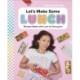 Let's Make Some Lunch: Recipes Made with Love for Everyone: A Cookbook